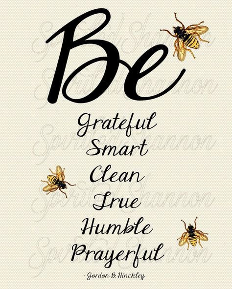 Be grateful, smart, clean, true, humble and prayerful. -Gordon B. Hinckley  #BumblebeesCanFly #ToplinkPublishing Bee Quotes, Bee Party, Bee Inspired, Bee Cards, Lds Quotes, Bee Decor, Bee Art, Be Grateful, Bee Happy