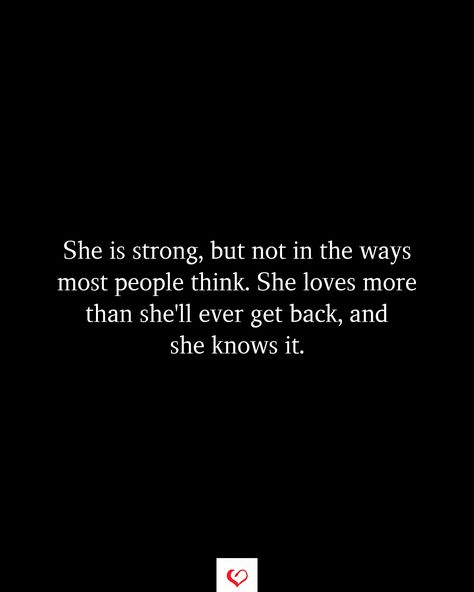 She is strong, but not in the ways most people think. She loves more than she'll ever get back, and she knows it. She's My Everything Quotes, Who Does She Think She Is Quotes, She’s Strong But She’s Tired, She Is Different Quotes, She Is Rare Quotes, She Is Quotes, Gentleness Quotes, Grace Quote, Comforting Thoughts