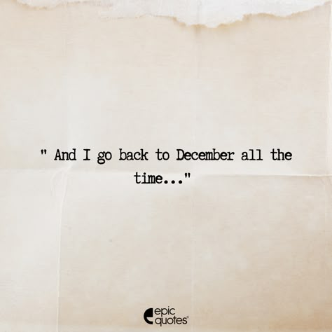 I Go Back To December All The Time, December Winter Quotes, Quotes On December, December Thoughts Quotes, December Is Coming, December 1 Quotes, December Love Quotes, Quotes About December, 1 December Quotes