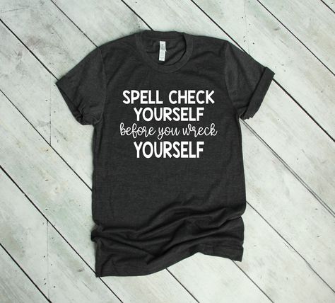 ~~Spell Check Yourself Before You Wreck Yourself~~ Screen printed design on a regular unisex fit short sleeve tee. The color menu is for shirt color. The design is white. **The example picture is dark heather gray.** SHIRT DETAILS: -Heather Colors : 52% combed ringspun cotton & 48% polyester -Solid Colors - 4.3 oz 100% preshrunk cotton -Shoulder-to-shoulder taping -Double-needle stitched sleeves and bottom hem -Unisex sizes are similar to a men's style. Not fitted like a women's tee. Please English Teacher Shirts, High School Football Shirts, English Teacher Shirt, Teacher Tee Shirts, Spell Check, Check Yourself, Grammar Police, Funny Teacher Gifts, Ela Teacher