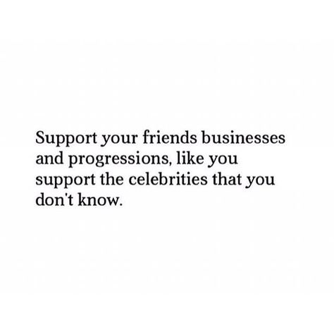 Support Your Friends Like You Support Celebrities, Support Direct Sales Quotes, Support People Quotes, Support Those Who Support You Quotes, Friends Not Supporting Your Business, Support Your Friends Business And Pay Full Price, Friends Who Support Your Business Quotes, Supportive Friends Quotes Business, Ghost Followers Instagram Quotes