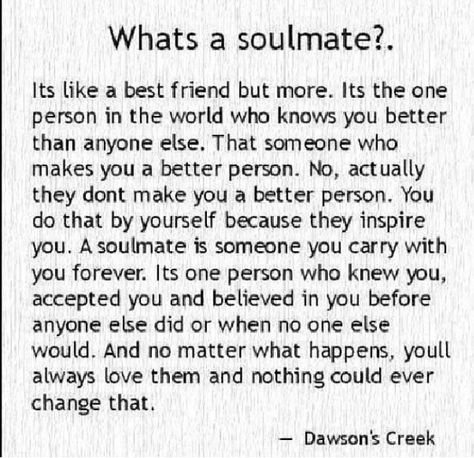 What's a soulmate?! -- Dawson's Creek What's A Soulmate, Quotes About Changes For The Better, A Soulmate, Meeting Your Soulmate, Soulmate Quotes, Best Friend Love, Finding Your Soulmate, Super Quotes, Trendy Quotes