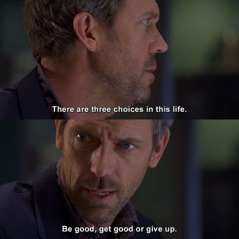 There are three choices in this life. Be good, get good or give up. | House MD | TVgag.com Dr House Quotes, Dr Gregory House, House Md Funny, House Md Quotes, House And Wilson, Omar Epps, Gregory House, Sean Leonard, Cinema Quotes