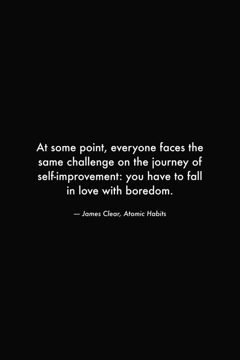 At some point, everyone faces the same challenge on the journey of self-improvement: you have to fall in love with boredom. #books #quotes #wisdom #habits #challenge #improve #love #boredom Quotes About Boredom, Boredom Quotes, Habits Challenge, Greatest Quotes, Man Quotes, Habit Quotes, Stoicism Quotes, Positive Attitude Quotes, Motivational Quotes Wallpaper