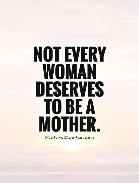 SURE DONT! I hate seeing these unfit and incompetent mothers. All these poor babies suffering! Breaks my heart  why bring them to this world if you can't care for them? I wish I could help all the children out there! ❤ I want to adopt one now! Bad Mother Quotes, Bad Mom Quotes, Deadbeat Moms, Parenting Quotes Mothers, Narcissistic Mothers, Bad Parenting Quotes, Toxic Family Quotes, Step Mom Quotes, Mother Quote