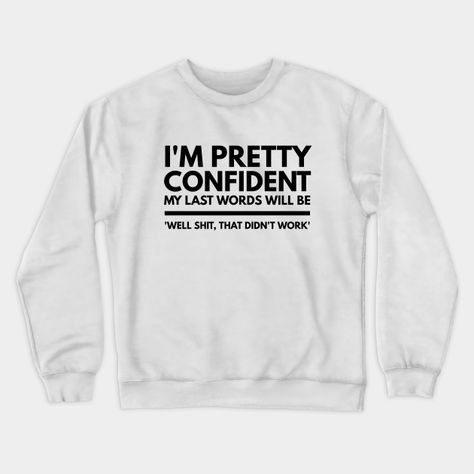 I'm pretty confident my last words will be 'well shit, that didn't work' funny sayings typography design is available on t-shirts, wall art, sweatshirts, phone cases, tank tops, pillows, hoodies, tapestries, notebooks, stickers, and more. -- Choose from our vast selection of crewneck sweatshirts to match with your favorite design to make the perfect custom graphic crewneck sweatshirt. Pick your favorite: Crewneck Sweatshirt or Lightweight Crewneck Sweatshirt. Customize your color! For men and w… Sassy Sweatshirts, Sarcastic Clothing, Work Funny, Drawing Styles, Hand Drawing Reference, Country Fashion, Last Words, Funny Outfits, Stitch Art