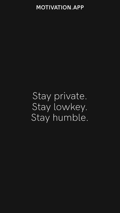 Stay Hidden Quotes, Quotes About Staying Humble, Humble Life Quotes, Humble Athlete Quotes, Be Private Wallpaper, Staying Lowkey Quotes, Being Lowkey Quotes, Be Chill Quotes, Stay Private Quotes Life