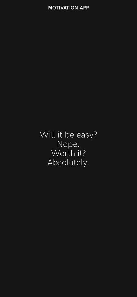 Will it be easy? Nope. Worth it? Absolutely. From the Motivation app: https://motivation.app/download Will It Be Easy Nope Worth It Absolutely, Motivation App, Worth Quotes, Fitness Motivation Quotes Inspiration, Study Motivation Quotes, Personal Quotes, Fitness Motivation Quotes, Daily Inspiration Quotes, Inspiration Quotes