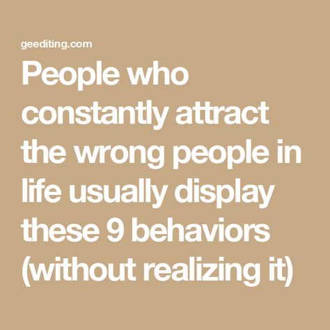 People who constantly attract the wrong people in life usually display these 9 behaviors (without realizing it) Wasting Time On People, Reading People, Wrong People, Student Journal, Self Fulfilling Prophecy, People Pleasing, Book Editing, Meeting Someone New, How To Read People