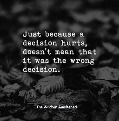 Just because a decision hurts, doesn't mean that it was the wrong decision. Wrong Decision, Decision Making, Just Because, Like You, It Hurts, Life Quotes, Feelings, Quotes, Quick Saves