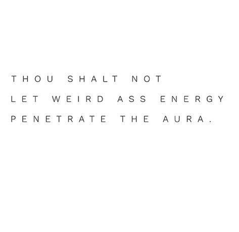 Thou shalt not let weird-ass energy penetrate the aura. Unmatched Energy Quotes, Shift In Energy Quotes, Energy Suckers Quotes, Pure Soul Quotes Spiritual, Protect Energy Quotes, Weird Energy Tweets, Keep That Same Energy, Protecting My Energy Quotes, Weird Energy Quotes