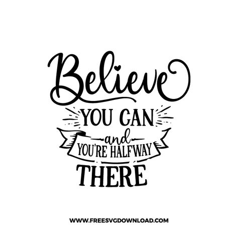 Believe You Can And You're Halfway There, Svg Popular, Cricut Quotes, Popular Svg, Short Quote, Halfway There, Inspirational Svg, Design Silhouette, Motivational Svg