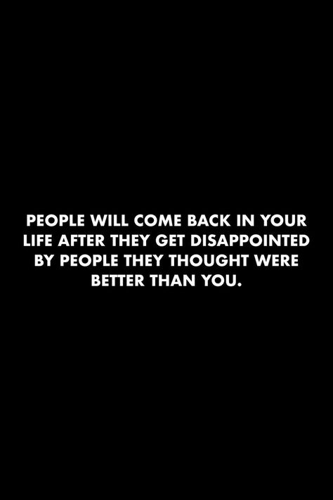 People Will Come Back In Your Life, People Who Come Back Into Your Life, People Out Of Your Life Quotes, Feeling Disappointed Quotes People, Doing Better Than Them Quotes, Quotes About Being Better Than Someone, Fixing People Quotes, Disappointed In You Quotes, You Don’t Get To Come Back