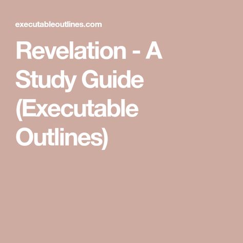 Revelation - A Study Guide (Executable Outlines) Studying The Book Of Revelation, Bible Study On Revelation, Revelation Study Guide, Book Of Revelation Bible Studies, Book Of Revelation Bible Study, Revelation Bible Study Free Printable, Revelations Bible Study, Sermon Outlines, Revelation Study