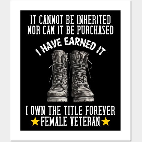 IT Cannot BE Inherited NOR CAN IT BE Purchased. I Have Earned IT. I OWN THE Title Forever. Female Veteran. -- Choose from our vast selection of art prints and posters to match with your desired size to make the perfect print or poster. Pick your favorite: Movies, TV Shows, Art, and so much more! Available in mini, small, medium, large, and extra-large depending on the design. For men, women, and children. Perfect for decoration. Female Veterans Quotes, Women Veterans Quotes, Veteran Poster Ideas, Military Woman Army Female Soldier, Marine Parents, Marine Quotes, Soldier Quotes, Veteran Quotes, Female Veteran