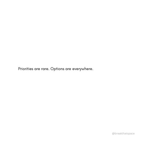 Priorities are rare. Options are everywhere. 🌿 In life, you’ll always have countless choices — endless options to explore. But priorities? They’re precious and few. 💫 It’s easy to get distracted by what seems appealing in the moment, but the real challenge is knowing what truly matters and giving it your full attention. 🌻 Options will come and go, but when you know your priorities, you stop chasing temporary things. You focus on what holds meaning, on the people and goals that align with yo... It’s All About Priorities Quotes, Know Your Priorities Quotes, Priorities Yourself Quotes, Quotes On Priorities, Quotes About Discipline, Real Is Rare, Priorities Quotes, Rare Quotes, Rare Quote