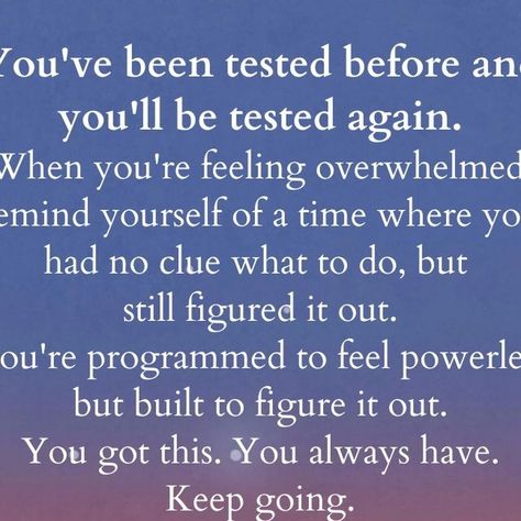 Tiny Buddha on Instagram: ""You've been tested before and you'll be tested again. When you're feeling overwhelmed, remind yourself of a time where you had no clue what to do, but still figured it out. You're programmed to feel powerless but built to figure it out. You got this. You always have. Keep going." ~Jeff Moore #tinybuddha #quotes #dailyquotes #quotesdaily #quoteoftheday #wisdom #wordsofwisdom #wisdomquotes #dailywisdom #tested #hardtimes #overwhelmed #youtgotthis #keepgoing" Life Testing Me Quotes, No Where To Go Quotes, Ive Got This Quotes, You Have Got This Quotes, Feeling Powerless Quotes, When You Feel Defeated Quotes, You’ve Got This Quotes, You’ve Got This, When Life Is Overwhelming Quotes