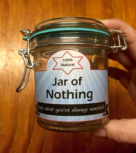 Jar of Nothing. I saw this somewhere and decided to make it for my Dad's birthday. Jar + a printer label and a little bit of time on an editing program. Cheap easy gift for the hard to please! Jar Of Nothing, Diy Gag Gifts, Birthday Jar, Crazy Gifts, Funny 60th Birthday Gifts, Gag Gifts Christmas, Joke Gifts, Money Gifts, Dad's Birthday