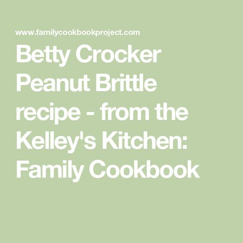 Betty Crocker Peanut Brittle recipe - from the Kelley's Kitchen: Family Cookbook Easy Peanut Brittle Recipe, Homemade Peanut Brittle, Family Cookbook Project, Peanut Brittle Recipe, Brittle Recipes, Betty Crocker Recipes, Peanut Brittle, Family Cookbook, Fool Proof Recipes