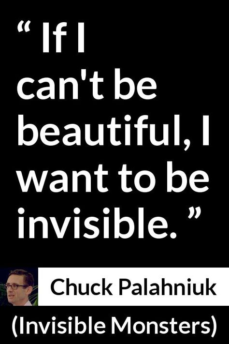 I Want To Be Invisible Quotes, Quote About Beauty, Invisible Quotes, Chuck Palahniuk Quotes, Invisible Monsters, Be Invisible, Chuck Palahniuk, Unique Words, I Want To Be