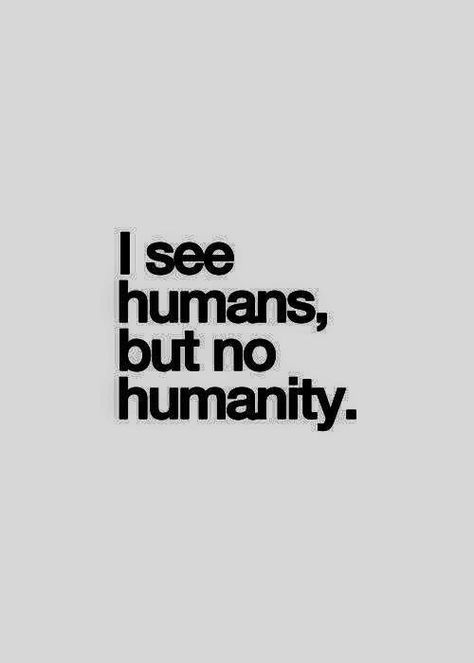 I see humans but no humanity Insightful Quotes, Instagram Foto, Stand By Me, Meaningful Quotes, True Quotes, Wise Words, The North Face Logo, Retail Logos, Funny Quotes