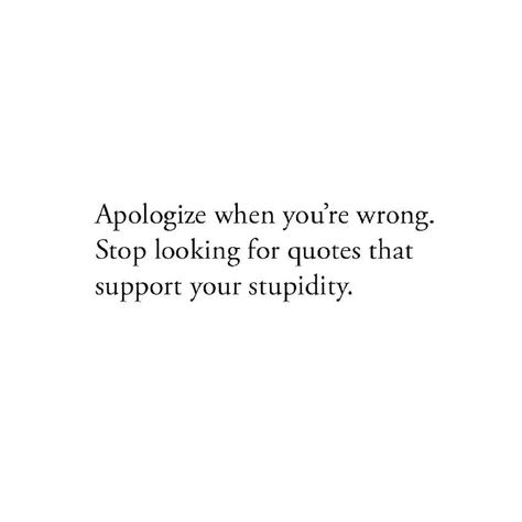 Your Stupidity, Wrong Quote, Looks Quotes, Apologizing Quotes, Looking For Quotes, Hard Truth, Strong Women Quotes, Positive Vibes Only, Positive Mind