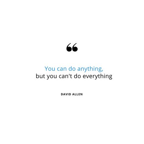 You can do anything, but you can't do everything - David Allen Can’t Ever Do Anything Right Quotes, David Allen, I Cant Do This, Creativity Quotes, You Can Do Anything, Verse Quotes, Do Everything, Business Quotes, Do Anything