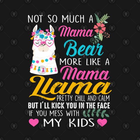 Check out this awesome 'Not so much a Mama Bear more like a Mama Llama' design on @TeePublic! Mamma Bear Quotes, Angry Mama Bear Quotes, Llama Quotes, Llama Quotes Inspirational, Momma Bear Quotes, Mama Llama Quotes, Mama Llama, Mama Bear Quotes, Llama Quote