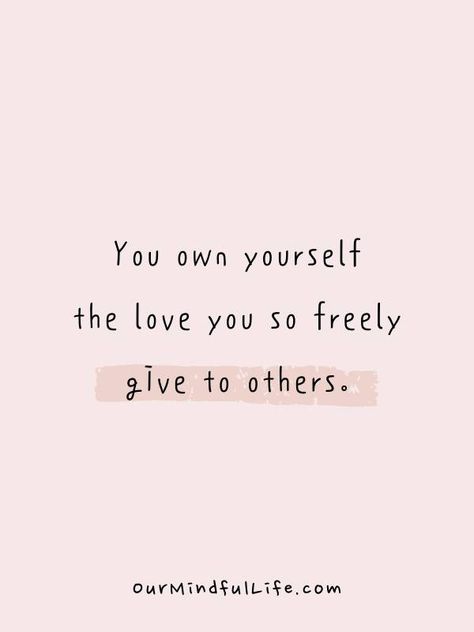 You own yourself the love you so freely give to others. - Love Yourself Quotes To Carry You Through Tough Times - OurMindfulLife.com Looking Out For Yourself Quotes, Love Yourself Quotes Short, Quotes About Hard Times, Learn To Love Yourself, When Life Gets Tough, Imperfection Is Beauty, Yourself Quotes, Quotes Short, If You Love Someone