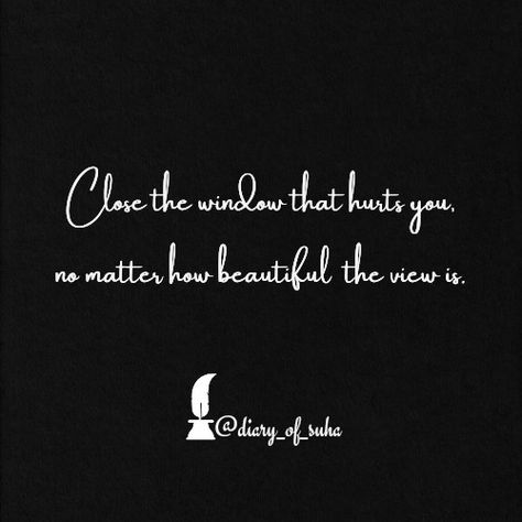 Close the window that hurts you, no matter how beautiful the view is. Close The Window That Hurts You, Window Quotes, Savage Love, Thought Quotes, Deep Thought, Meaningful Words, Deep Thought Quotes, No Matter How, Black Wallpaper