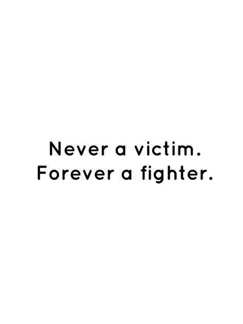 Qoutes About Fighter, Never A Victim Forever A Fighter, I Am A Fighter Quotes, Fighter Quotes Warriors, Fighter Tattoos For Women, Not A Victim Quotes, Never A Victim Forever A Fighter Tattoo, Im A Fighter Quotes, Sa Victim Tattoo