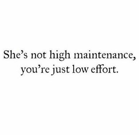 She's not high maintenance, you're just low effort High Maintenance Quotes, Maintenance Quotes, Relationship Stuff, Pickup Lines, High Maintenance, Feel Good Quotes, Snap Quotes, Poem Quotes, Positive Words