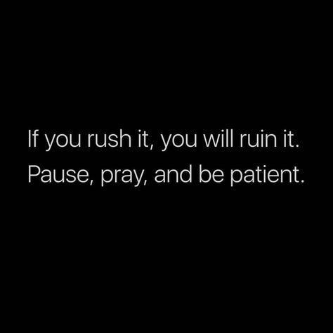 be patient Learning To Be Patient, Learning To Be Patient Quotes Life, How To Be Patient In A Relationship, Patient Quotes Relationships, Being Patient Quotes Relationships, Being Patient Quotes, Patient Quotes, Rush Quotes, Be Patient Quotes