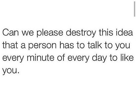 Really!  Maybe it's because I'm so to myself. But the whole "if you can go a day without talking to me, I don't need you" thing. 0_o people got sh!t to do crazy! L0l I Dont Need To Explain Myself Quotes, If You Can Go Days Without Talking To Me, Talk To Me Quotes, Relatable Moods, Long Quotes, When Someone Loves You, I Dont Need Anyone, Longing Quotes, Apartment Checklist