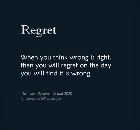 When you think wrong is right, then you will regret on the day you will find it is wrong | by founder #powerfulnext  #quotes #quotestoliveby #quoteoftheday #inspirationalquotes #lifequotes #motivationalquotes #goodquote #spiritual #spiritualquotes One Day You Will Regret Quotes, They Will Regret It Quotes, I Was Wrong Quotes, Regrets Quotes, Wrong Quote, Regret Quotes, Choices Quotes, Proverbs Quotes, She Quotes