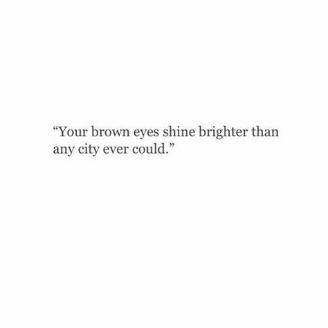 Your Eyes Are Beautiful Quotes, Quotes On His Eyes, I Love Your Eyes Aesthetic, Quotes About Brown Color, Honey Eyes Quotes, Blue Eyes Were Never My Favorite Until I Saw Yours, Brown Eyes Compliments, Light In Your Eyes Quote, His Look Quotes Eyes