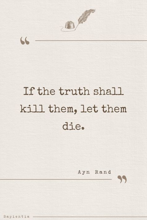 Quote of Ayn Rand saying '' If the truth shall kill them, let them die.''. Post made by Sapientia Quotes. If The Truth Shall Kill Them, Ayn Rand Quotes Atlas Shrugged, Atlas Shrugged Quotes, Atlas Aesthetic, Ayn Rand Quotes, Atlas Shrugged, Gal Gardot, Ayn Rand, Book Writing