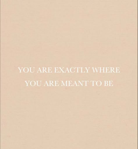 Quotes About Meant To Be, You’re Exactly Where You Need To Be, You Are Where You Are Meant To Be, You Are Exactly Where You're Meant To Be, You Are Right Where You Need To Be, You Are Exactly Where You Need To Be, What’s Meant To Be Will Be, Come As You Are, Vison Bored