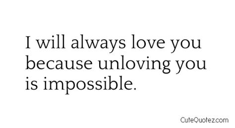 I can't ever stop loving you Katie.  No matter what.  Even if we argue or disagree (luckily no fights yet).  I will love you forever. Always Love You Quotes, Letters To My Husband, Love You Quotes, Ill Always Love You, Cute Love Quotes For Him, Cute Romantic Quotes, You Quotes, Breakup Quotes, Love Yourself Quotes