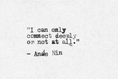 I can only connect deeply or not at all. Anais Nin Anais Nin Quotes, Only Connect, Literary Art, Fina Ord, John Keats, Anais Nin, Emily Dickinson, Charles Bukowski, Fig Tree