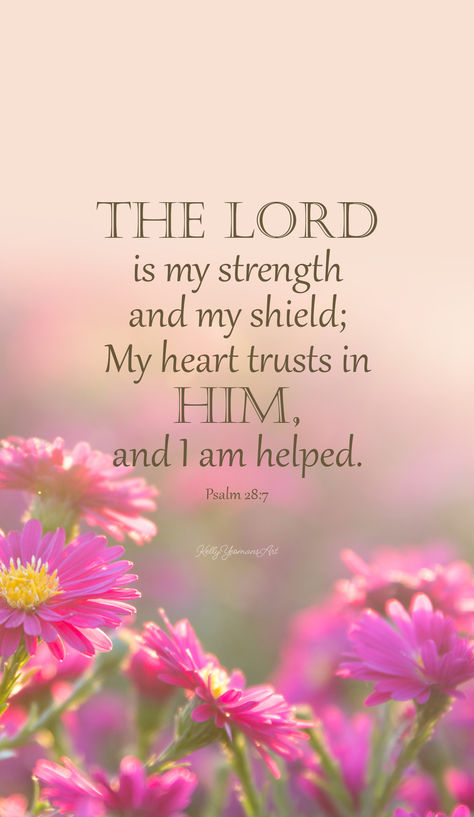 "The Lord is my strength and my shield; My heart trusts in Him, and I am helped; Therefore my heart exults, and with my song I shall thank Him." ~ Psalm 28:7 | Kelly Yeomans Art Search My Heart Oh Lord, Psalm 28:7 Wallpaper, Psalms Quotes Strength, Psalm 28:7, The Lord Is My Shepherd Psalm 23, Scripture Quotes Healing, Hospital Wallpaper, Psalm 138 3, Beautiful Scriptures