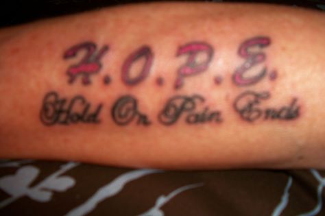 H.O.P.E. Hold On Pain Ends.Tattooed on right forearm. Hold On Pain Ends Tat, Survive Tattoo, Hold On Pain Ends, Inspirational Tattoos, Tattoo Quotes, Tatting, Tattoo Ideas, Hold On, My Style