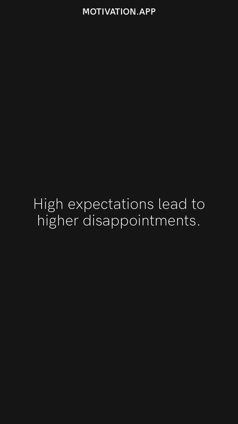 High expectations lead to higher disappointments. From the Motivation app: https://motivation.app Expectations Quotes Disappointment, Expectations Lead To Disappointment, Too High Expectations Quotes, High Expectations Aesthetic, Expectations Hurted Quotes Feeling, Zero Expectations Quotes, Expectation Quotes Disappointment, No Expectations Quotes, Expect Disappointment