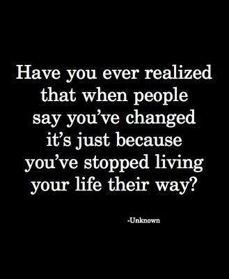 Have you ever realized that when people say you've changed it's because you've stopped living you life their way? Visual Statements, Quotable Quotes, True Words, Just Because, Cute Quotes, Great Quotes, The Words, Have You Ever, Inspirational Words