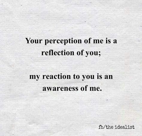 Your perception of me is a reflection of you; my reaction to you is an awareness of me. Perception Quotes, Counseling Quotes, Beautiful Reminders, Perspective Quotes, Healing Journaling, Insta Quotes, Shower Thoughts, Inspired Quotes, Reflection Quotes