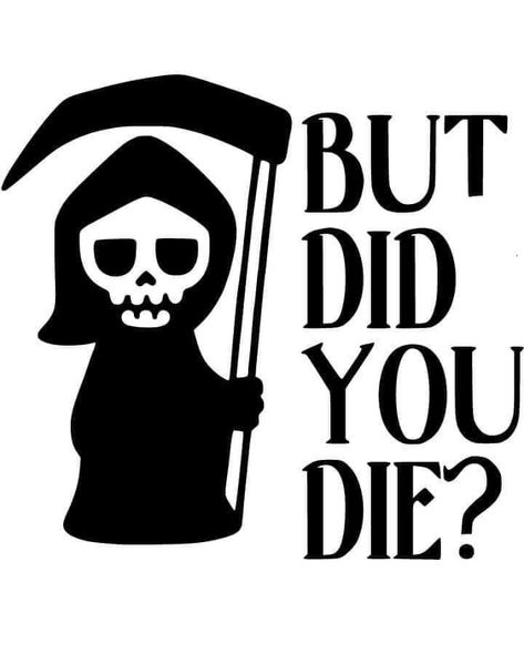 Funny Vinyl Decals, But Did You Die, Funny Decals, Sarcastic Quotes Funny, Cricut Tutorials, Cricut Projects Vinyl, I Love A, Having A Bad Day, Grim Reaper