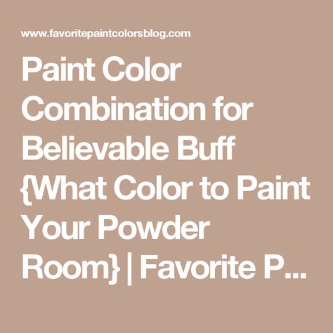 Paint Color Combination for Believable Buff {What Color to Paint Your Powder Room} | Favorite Paint Colors Blog Color Combinations Paint, Favorite Paint Colors, Favorite Paint, Because I Can, Paint Color, Powder Room, Color Combination, Main Colors, My House