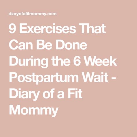 9 Exercises That Can Be Done During the 6 Week Postpartum Wait - Diary of a Fit Mommy Postpartum Exercise Before 6 Weeks, Postpartum Exercise, 3 Weeks Postpartum, Postpartum Abs, Postpartum Yoga, C Section Workout, Body Quotes, Postpartum Body, Mommy Workout