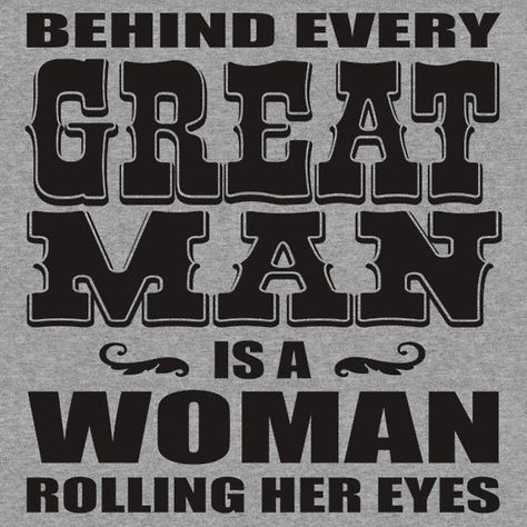 Behind Every Great Man, Great Man, Capricorn Facts, Her Eyes, Amazing Quotes, A Good Man, A Woman, Rolls, Novelty Sign