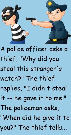 A police officer asks a thief, Why did you steal this stranger's watch? The thief replies, I didn't steal it -- he gave it to me! The policeman asks, When did he give it to you? The thief tel.. #funny, #joke, #humor Funny Police Quotes, Cop Jokes, Police Jokes, English Comics, The Policeman, Police Quotes, Cops Humor, Anime English, Funny Marriage Jokes